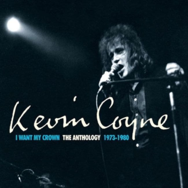 Kevin Coyne – I WANT MY CROWN: THE ANTHOLOGY 1973-1980