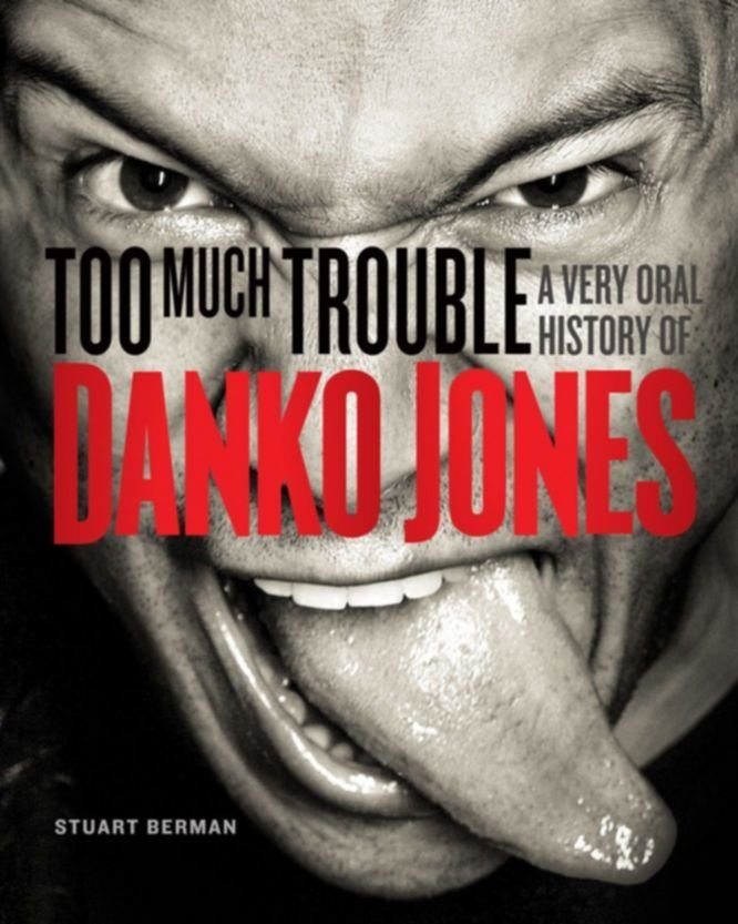 TOO MUCH TROUBLE – A VERY ORAL HISTORY OF DANKO JONES