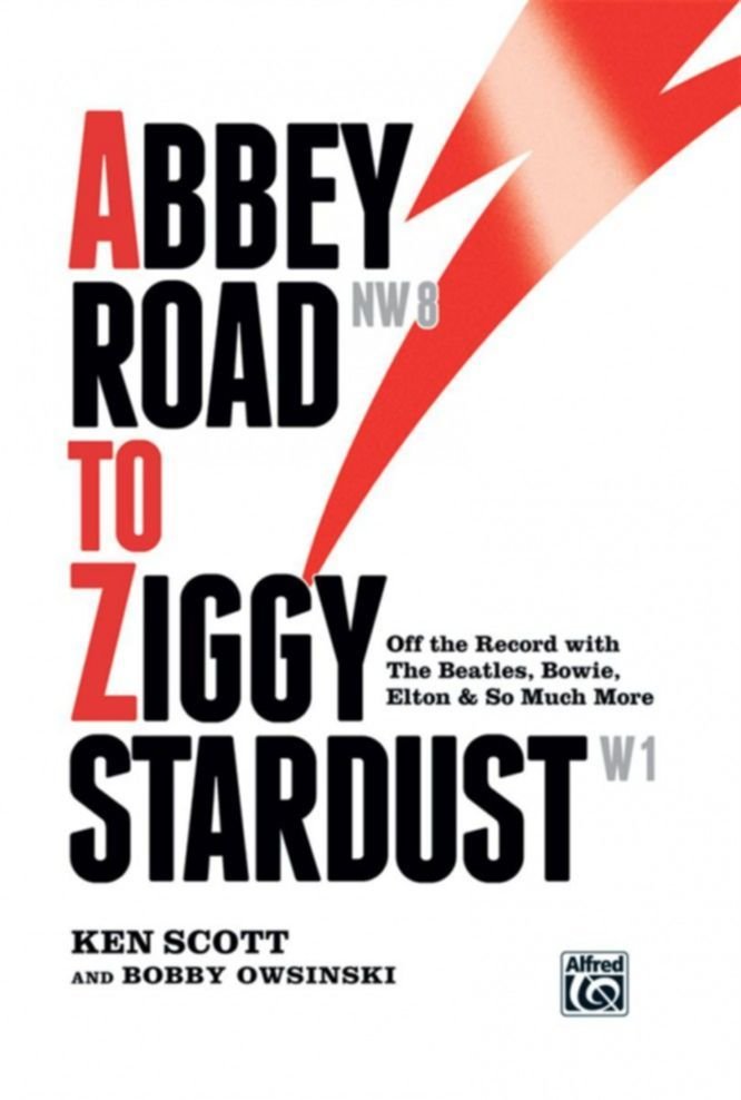 Ken Scott & Bobby Owsinski – ABBEY ROAD TO ZIGGY STARDUST: OFF-THE-RECORD WITH THE BEATLES, BOWIE, ELTON & SO MUCH MORE.