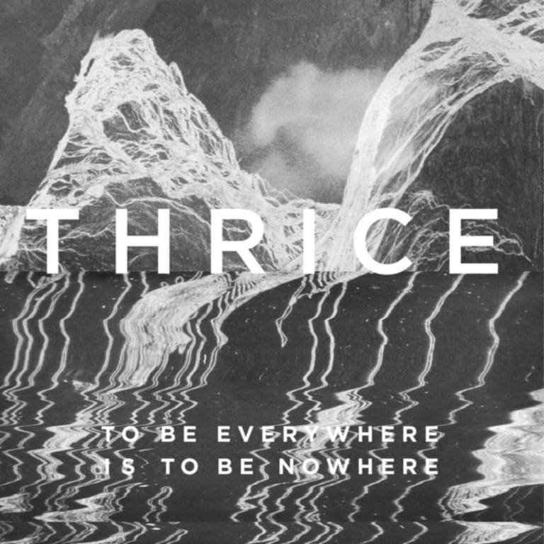 Thrice – TO BE EVERYWHERE IS TO BE NOWHERE