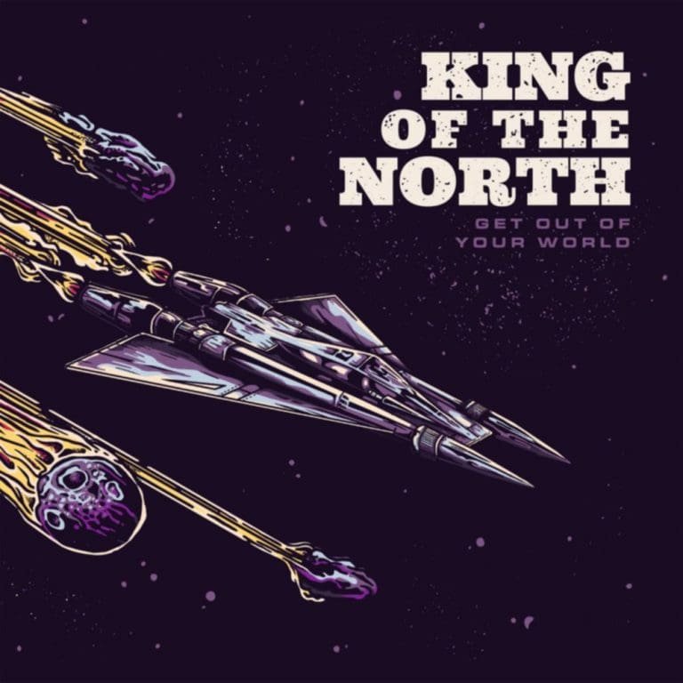 King Of The North – GET OUT OF YOUR WORLD