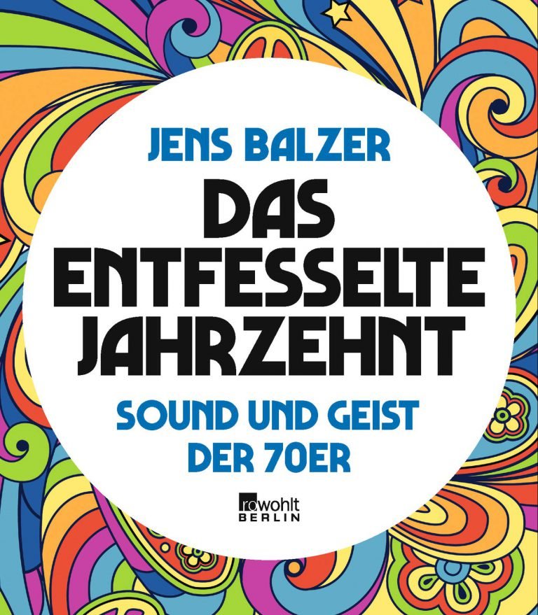 Jens Balzer – Das entfesselte Jahrzehnt: Sound und Geist der 70er