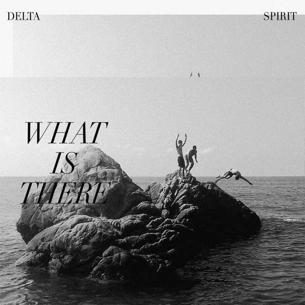 Delta Spirit – WHAT IS THERE