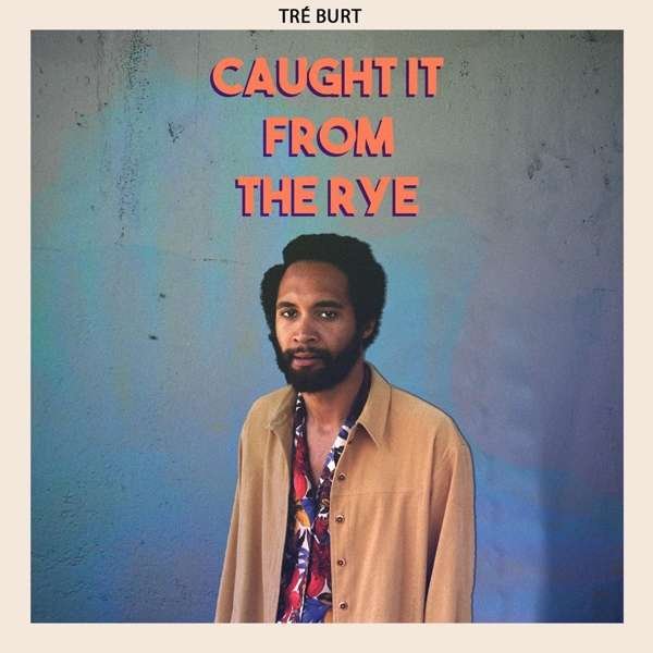 Tré Burt – CAUGHT IT FROM THE RYE