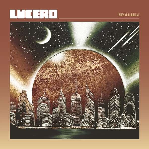 Lucero – WHEN YOU FOUND ME