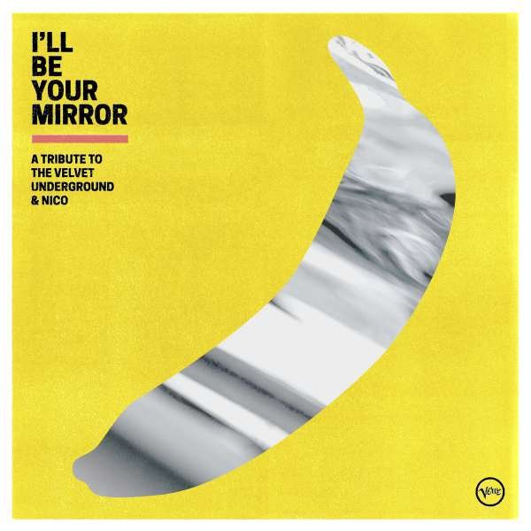 Various Artists – I’LL BE YOUR MIRROR – A TRIBUTE TO THE VELVET UNDERGROUND & NICO